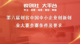 第六届创客中国中小企业创新创业大赛参赛条件及要求奖补政策