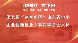 第七届“创客中国”山东省中小企业创新创业大赛决赛参会人员奖补政策