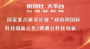 国家重点研发计划“政府间国际科技创新合作/港澳台科技创新合作”重点专项2019年第二批项目支持领域方向、经费和要求奖补政策