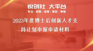 2023年度博士后创新人才支持计划申报申请材料奖补政策