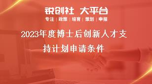 2023年度博士后创新人才支持计划申请条件奖补政策