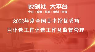 2022年度全国美术馆优秀项目评选工作评选工作及监督管理奖补政策