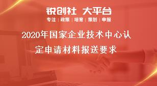 2020年国家企业技术中心认定申请材料报送要求奖补政策