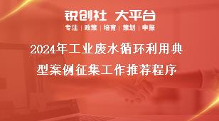 2024年工业废水循环利用典型案例征集工作推荐程序奖补政策