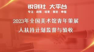 2023年全国美术馆青年策展人扶持计划监督与验收奖补政策