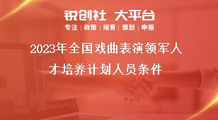 2023年全国戏曲表演领军人才培养计划人员条件奖补政策