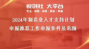2024年制造业人才支持计划申报推荐工作申报条件及范围奖补政策