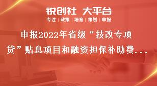 申报2022年省级“技改专项贷”贴息项目和融资担保补助费项目支持范围奖补政策