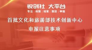 首批文化和旅游部技术创新中心申报注意事项奖补政策