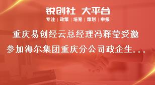 重庆易创经云总经理冯释莹受邀参加海尔集团重庆分公司政企生态峰会并签约奖补政策